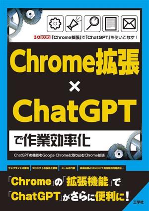 Chrome拡張×ChatGPTで作業効率化 「Chrome拡張」で「ChatGPT」を使いこなす！ChatGPTの機能をGoogle Chromeに取り込むChrome拡張I/O BOOKS