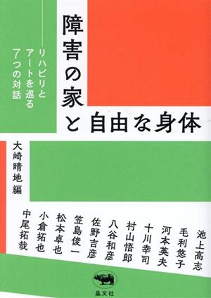 障害の家と自由な身体 リハビリとアートを巡る7つの対話