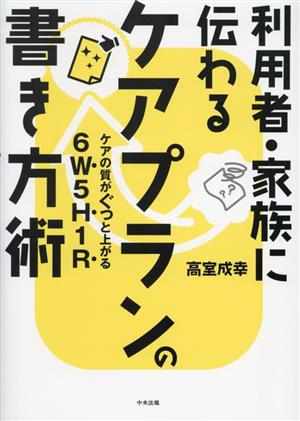 利用者・家族に伝わるケアプランの書き方術 ケアの質がぐっと上がる6W5H1R