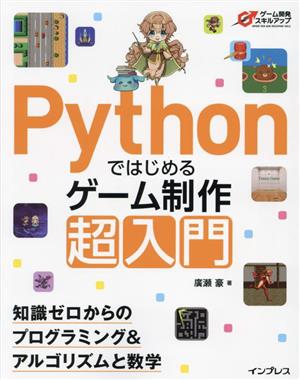 Pythonではじめるゲーム制作超入門 知識ゼロからのプログラミング&アルゴリズムと数学 ゲーム開発スキルアップ