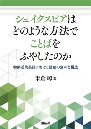 シェイクスピアはどのような方法でことばをふやしたのか 初期近代英語における語彙の意味と構造