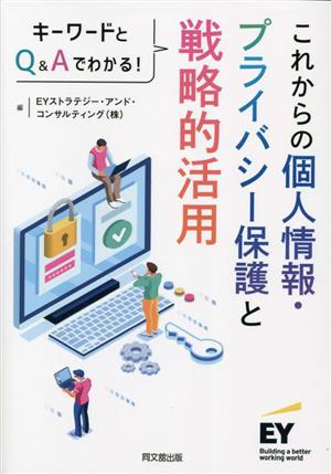 これからの個人情報・プライバシー保護と戦略的活用 キーワードとQ&Aでわかる！