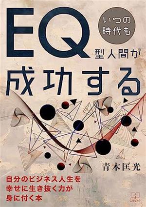 EQ型人間が成功する いつの時代も 自分のビジネス人生を幸せに生き抜く力が身に付く本