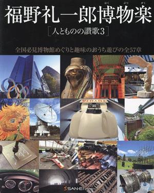 福野礼一郎 人とものの讃歌(3) 福野礼一郎 博物楽 全国必見博物館めぐりと趣味のおうち遊びの全57章