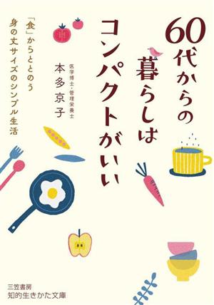 60代からの暮らしはコンパクトがいい 「食」からととのう身の丈サイズのシンプル生活 知的生きかた文庫