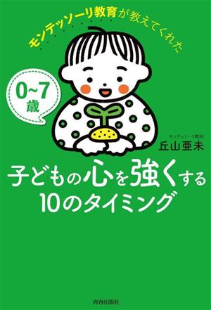 0～7歳 子どもの心を強くする10のタイミング モンテッソーリ教育が教えてくれた