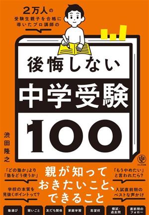 後悔しない中学受験100 親が知っておきたいこと、できること 2万人の受験生親子を合格に導いたプロ講師の