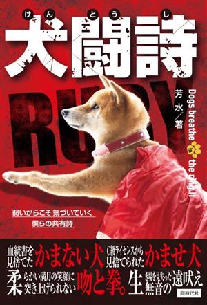 犬闘詩 Dogs breathe in the ring(Ⅱ) 弱いからこそ気づいていく僕らの共有詩