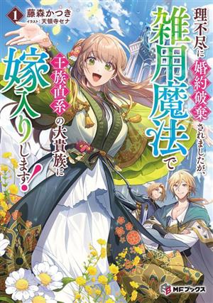 理不尽に婚約破棄されましたが、雑用魔法で王族直系の大貴族に嫁入りします！(1) MFブックス