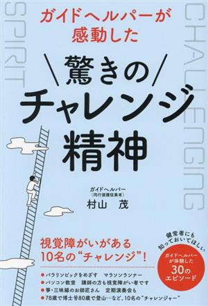 ガイドヘルパーが感動した 驚きのチャレンジ精神 ガイドヘルパーが体験した30のエピソード