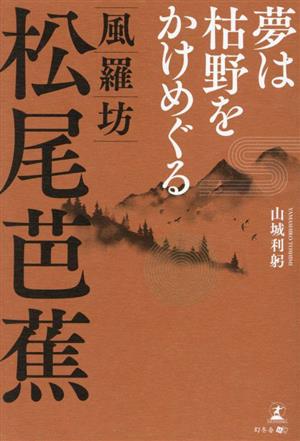 夢は枯野をかけめぐる 風羅坊・松尾芭蕉