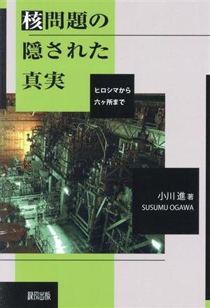 核問題の隠された真実 ヒロシマから六ヶ所まで