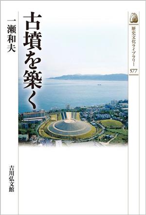 古墳を築く 歴史文化ライブラリー577