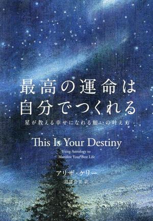 最高の運命は自分でつくれる 星が教える幸せになれる願いの叶え方