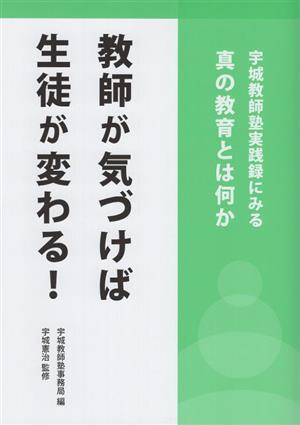 教師が気づけば生徒が変わる！ 宇城教師塾実践録にみる真の教育とは何か