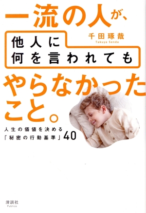 一流の人が、他人に何を言われてもやらなかったこと。 人生の価値を決める「秘密の行動基準」40