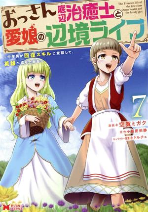 おっさん底辺治癒士と愛娘の辺境ライフ(7) 中年男が回復スキルに覚醒して、英雄へ成り上がる モンスターC