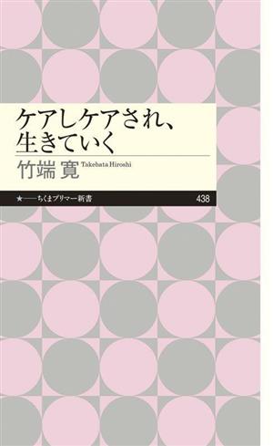 ケアしケアされ、生きていく ちくまプリマー新書438