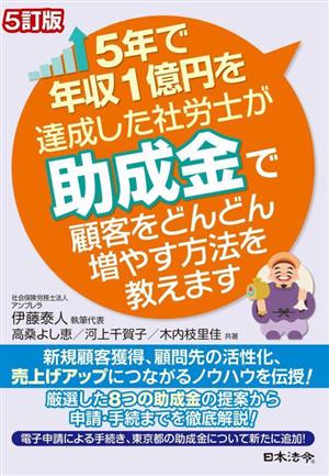 5年で年収1億円を達成した社労士が助成金で顧客をどんどん増やす方法を教えます 5訂版