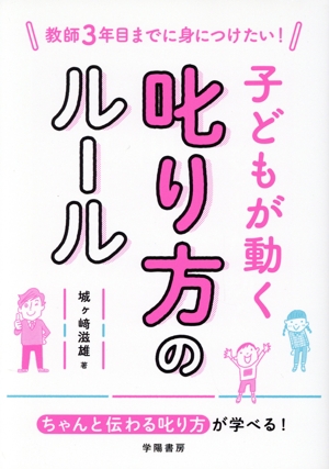 子どもが動く叱り方のルール 教師3年目までに身につけたい！