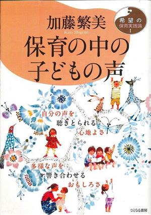 保育の中の子どもの声 自分の声を聴きとられる心地よさ 多様な声を響き合わせるおもしろさ 希望の保育実践論1