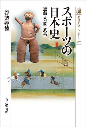 スポーツの日本史遊戯・芸能・武術歴史文化ライブラリー580