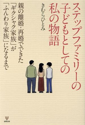 ステップファミリーの子どもとしての私の物語 親の離婚・再婚でできた「ギクシャク家族」が「ふんわり家族」になるまで