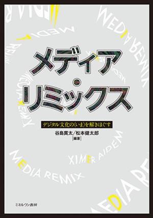 メディア・リミックス デジタル文化の〈いま〉を解きほぐす