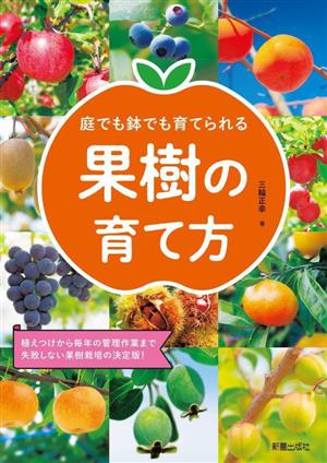 庭でも鉢でも育てられる果樹の育て方 植えつけから毎年の管理作業まで失敗しない果樹栽培の決定版！