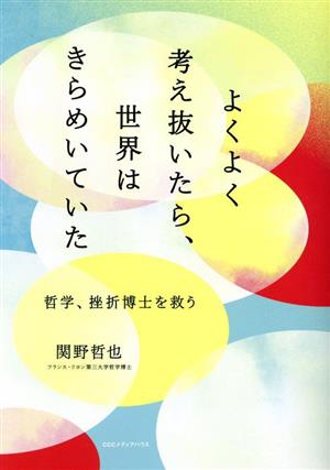 よくよく考え抜いたら、世界はきらめいていた哲学、挫折博士を救う