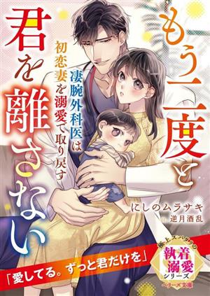 凄腕外科医は初恋妻を溺愛で取り戻す もう二度と君を離さない 極上スパダリの執着溺愛シリーズ ベリーズ文庫