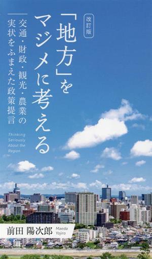 「地方」をマジメに考える 改訂版 交通・財政・観光・農業の実状をふまえた政策提言