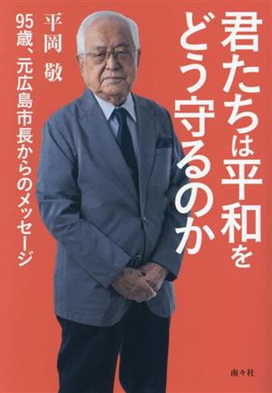 君たちは平和をどう守るのか 95歳、元広島市長からのメッセージ