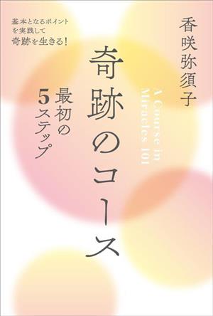 奇跡のコース 最初の5ステップ 基本となるポイントを実践して奇跡を生きる！