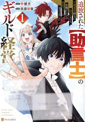 追放された【助言士】のギルド経営(1) 不遇素質持ちに助言したら、化物だらけの最強ギルドになってました アルファポリスC