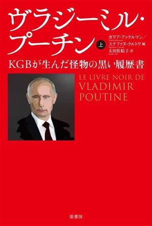 ヴラジーミル・プーチン(上)ＫＧＢが生んだ怪物の黒い履歴書