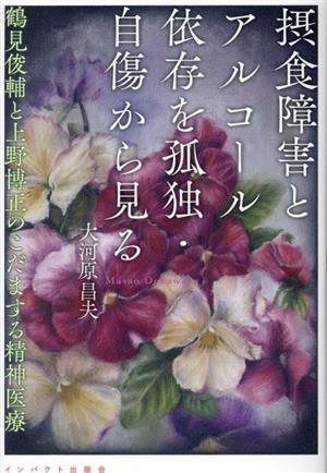 摂食障害とアルコール依存症を孤独・自傷から見る 鶴見俊輔と上野博正のこだまする精神医療