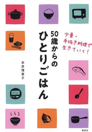 50歳からのひとりごはん 少量・手抜き料理で生きていく！