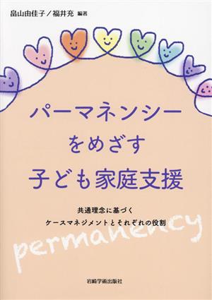 パーマネンシーをめざす子ども家庭支援 共通理念に基づくケースマネジメントとそれぞれの役割