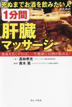 死ぬまでお酒を飲みたい人のための1分間肝臓マッサージ 血流を良くすれば、一生健康にお酒が飲める！