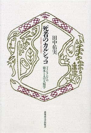 死者のカルシッコ フィンランドの樹木と人の人類学 北海道大学大学院文学研究院楡文叢書6