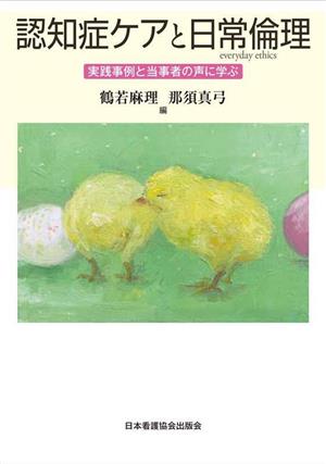 認知症ケアと日常倫理 実践事例と当事者の声に学ぶ