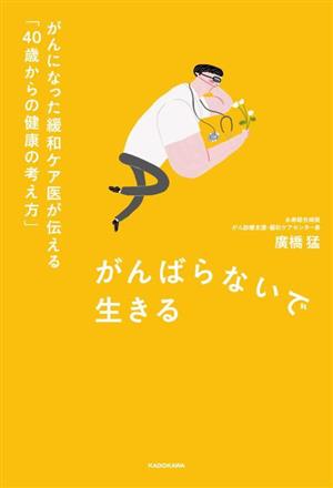 がんばらないで生きる がんになった緩和ケア医が伝える「40歳からの健康の考え方」