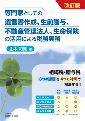 専門家としての遺言書作成、生前贈与、不動産管理法人、生命保険の活用による税務実務 改訂版 相続税・贈与税3つの課題を4つの対策で解決する!!