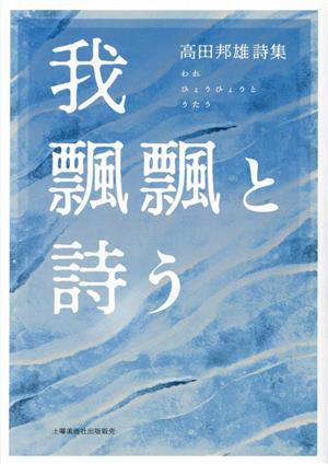 我 飄飄と詩う 高田邦雄詩集