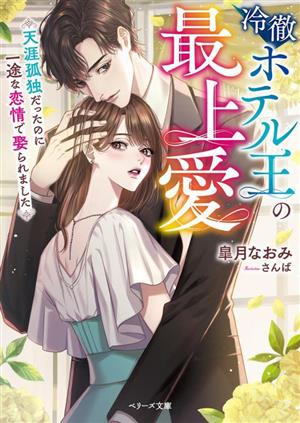 冷徹ホテル王の最上愛 天涯孤独だったのに一途な恋情で娶られました ベリーズ文庫