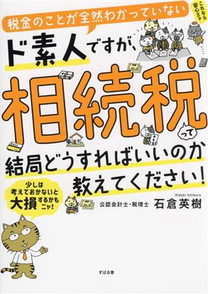 税金のことが全然わかっていないド素人ですが、相続税って結局どうすればいいのか教えてください！