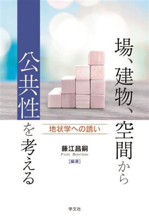 場、建物、空間から公共性を考える 地状学への誘い