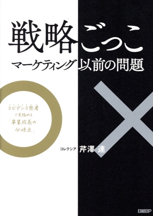 戦略ごっこ マーケティング以前の問題 エビデンス思考で見極める「事業成長の分岐点」