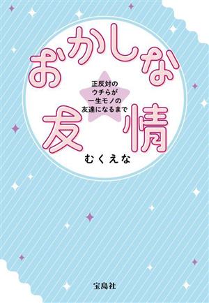 おかしな友情 正反対のウチらが一生モノの友達になるまで 宝島社文庫